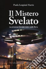 Il mistero svelato. La presenza extraterrestre sulla Terra libro