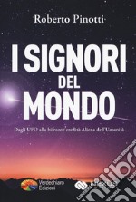 I signori del mondo. Dagli UFO alla bifronte eredità aliena dell'umanità libro