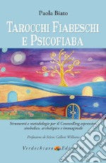 Tarocchi fiabeschi e psicofiaba. Strumenti e metodologie per il counselling espressivo, simbolico, archetipo e immaginale