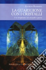 La guarigione con i cristalli. Usi terapeutici di cristalli e pietre libro