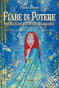 Fiabe di potere. Sherazade incontra Barbablù. Psicofiaba e fantacoscienza per guarire le nostre immagini interiori. Ediz. illustrata libro