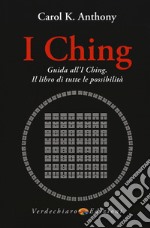 I Ching. Guida all'I Ching. Il libro di tutte le possibilità libro