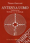 Antenna uomo. Rabdomanzia, radioestesia e geobiologia libro