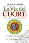 La via del cuore. Manuale di istruzioni per l'essere umano. Scopri come uscire dai labirinti della mente e riconnetterti a te stesso e al tuo sentire libro