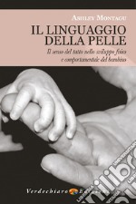 Il linguaggio della pelle. Il senso del tatto nello sviluppo fisico e comportamentale del bambino. Nuova ediz. libro