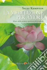 La meditazione per amore. Gioire della propria esperienza più profonda libro