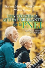 Una vecchiaia attiva e brillante con la PNEI. Approccio naturale all'anti-aging