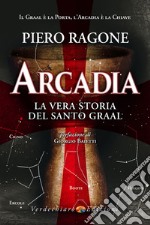 Arcadia. La vera storia del santo Graal libro