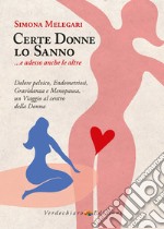 Certe donne lo sanno... e adesso anche le altre. Dolore pelvico, endometriosi, gravidanza e menopausa, un viaggio al centro della donna libro