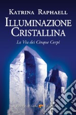 Illuminazione cristallina. La via dei cinque corpi libro