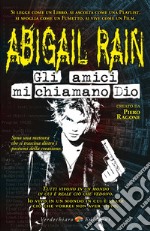 Abigail Rain. Gli amici mi chiamano dio libro