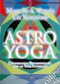 Astro yoga. L'astrologia sincronizzata con lo yoga integrale