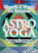 Astro yoga. L'astrologia sincronizzata con lo yoga integrale