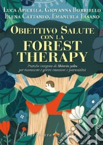 Obiettivo salute con la forest therapy. Pratiche integrate di Shinrin yoku per riconoscere e gestire emozioni e potenzialità