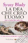 La dea che creò l'uomo. Dai miti sumeri un'ipotesi sorprendente libro di Syusy Blady