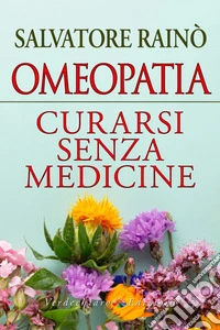 Omeopatia. Curarsi senza medicine libro