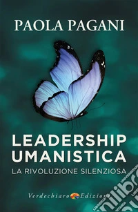Leadership umanistica. La rivoluzione silenziosa libro