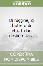 Di ruggine, di botte o di età. I clan destino tra... libro