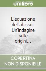 L'equazione dell'abisso. Un'indagine sulle origini... libro
