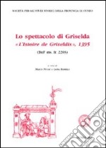 LO spettacolo di Griselda. «Le livre de l'istoire de Gridelidis». Ediz. multilingue libro