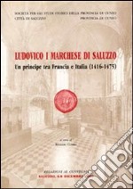 Ludovico I marchese di Saluzzo. Un principe tra Francia e Italia (1416-1475) libro