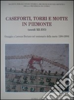 Caseforti torri e motte in Piemonte (secoli XII-XVI). Omaggi a Lorenzo Bertani nel centenario della morte (1904-2004) libro