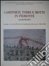 Caseforti torri e motte in Piemonte (secoli XII-XVI). Omaggi a Lorenzo Bertani nel centenario della morte (1904-2004) libro