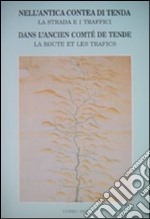 Nell'antica contea di Tenda. La strada e i traffici. Dans l'ancién comte de Tende. La route e les trafics. Ediz. bilingue libro