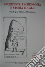 Erudizione archeologica e storia locale. Studi per Liliana Mercando libro