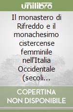 Il monastero di Rifreddo e il monachesimo cistercense femminile nell'Italia Occidentale (secoli XII-XIV) libro