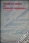 I mulini da grano nel Piemonte medievale libro