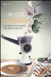Low cost in cucina. L'arte del riciclo per preparare piatti gustosi a costo zero libro