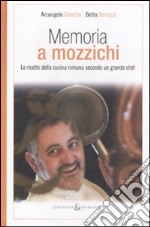 Memoria a mozzichi. Le ricette della cucina romana secondo un grande schef