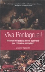 Viva Pantagruel! Ricettario dieteticamente scorretto per chi adora mangiare libro