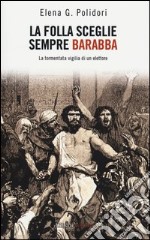 La folla sceglie sempre Barabba. La tormentata vigilia di un elettore libro