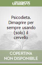 Psicodieta. Dimagrire per sempre usando (solo) il cervello libro