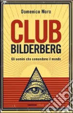 Club Bilderberg. Gli uomini che comandano il mondo libro