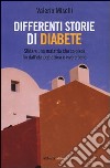 Differenti storie di diabete. Sfidare una malattia che colpisce fin dall'età pediatrica e vivere bene libro