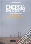 Energia dal deserto. I grandi progetti per le rinnovabili nel Mediterraneo libro