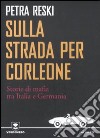 Sulla strada per Corleone. Storie di mafia tra Italia e Germania libro