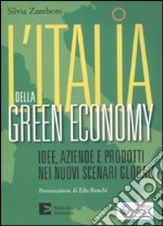 L'Italia della green economy. Idee, aziende e prodotti nei nuovi scenari globali libro