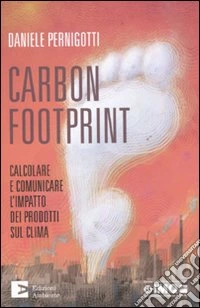 Carbon footprint. Calcolare e comunicare l'impatto dei prodotti sul clima libro