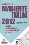 Ambiente Italia 2012. Acqua: bene comune, responsabilità di tutti libro