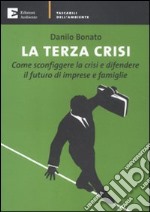 La terza crisi. Come sconfiggere la crisi e difendere il futuro di imprese e famiglie