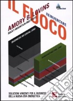 Reinventare il fuoco. Soluzioni vincenti per il business della nuova era energetica libro