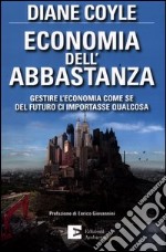 Economia dell'abbastanza. Gestire l'economia come se del futuro ci importasse qualcosa libro