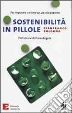 Sostenibilità in pillole. Per imparare a vivere su un solo pianeta libro