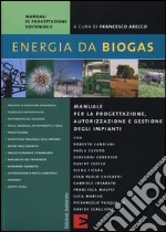 Energia da biogas. Manuale per la progettazione, autorizzazione e gestione degli impianti libro