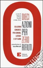 Dieci azioni per zero rifiuti. Una strategia operativa per comuni, aziende e cittadini libro