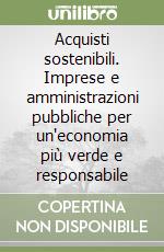 Acquisti sostenibili. Imprese e amministrazioni pubbliche per un'economia più verde e responsabile